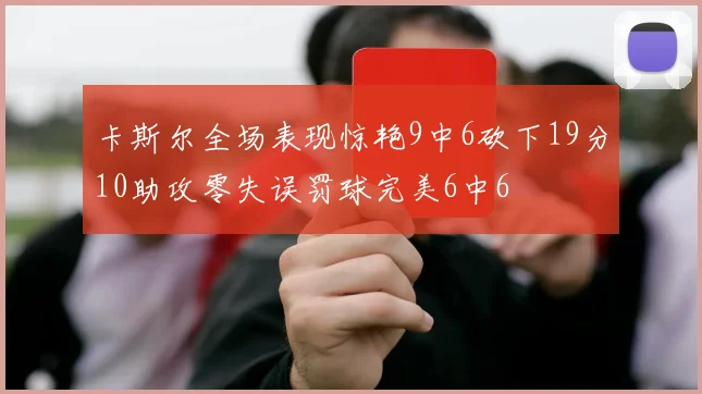 卡斯尔全场表现惊艳9中6砍下19分10助攻零失误罚球完美6中6