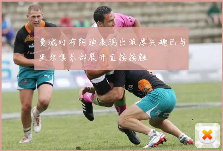 曼城对布阿迪表现出浓厚兴趣已与里尔俱乐部展开直接接触